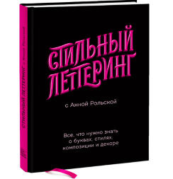 Стильный леттеринг с Анной Рольской. Все, что нужно знать о буквах, стилях, композиции и декоре. Книга по леттерингу / Анна Рольская