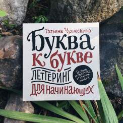 Буква к букве. Леттеринг для начинающих. Книга по леттерингу / Татьяна Чулюскина